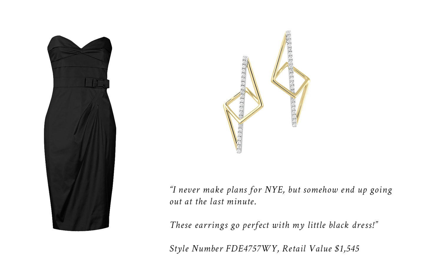 "I never make plans for NYE, but somehow end up going out at the last minute. These earrings go perfect with my little black dress. Style Number FDE4757WY, Retail Value $1,545