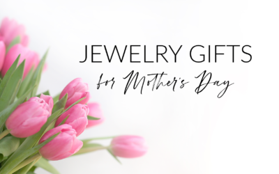 Thoughtful Mother’s Day Jewelry Gifts to Fit Mom’s Personal Style