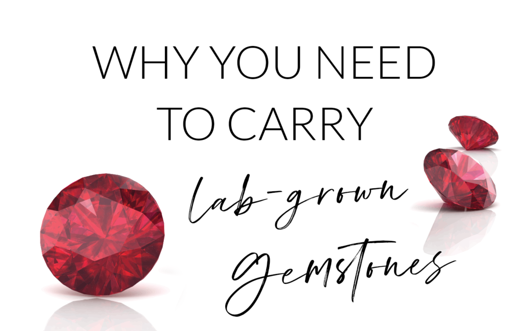 Lab Grown Gemstones: Why You Need to Carry Them